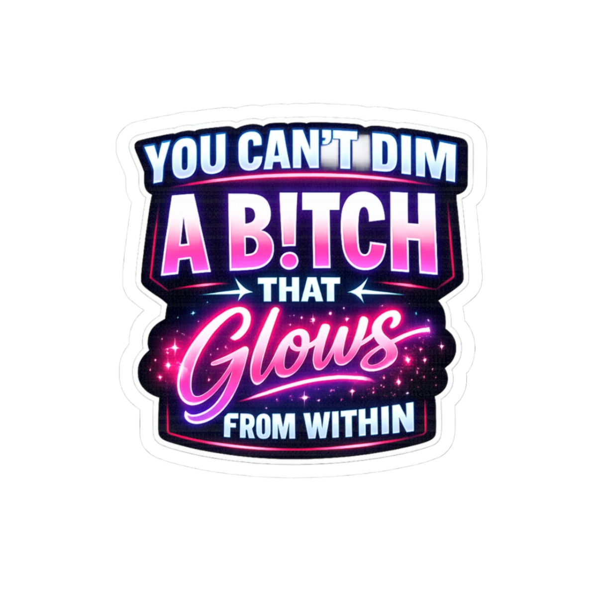 Neon Empowerment Sticker — "You Can’t Dim a B!tch That Glows From Within"