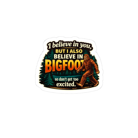 I Believe In You But I Also Believe In Bigfoot Sticker